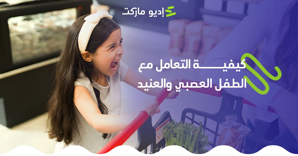 التعامل مع الطفل العصبي والعنيد - إديو ماركت