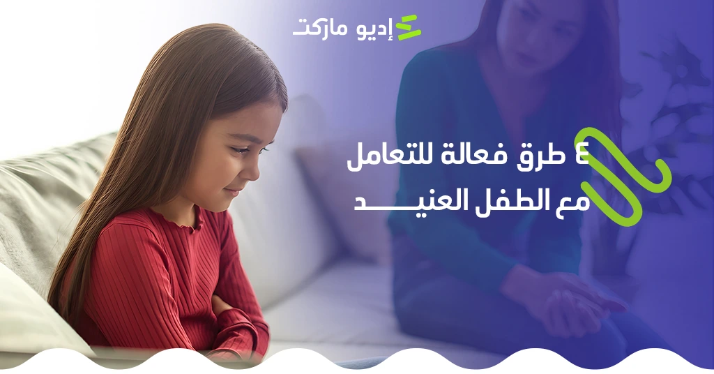 كيفية التعامل مع الطفل العنيد